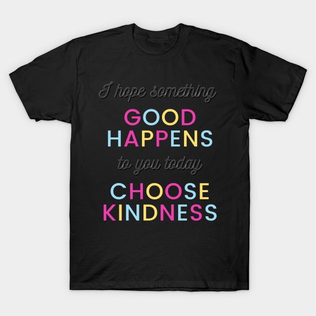 Good Happens Choose Kindness T-Shirt by Ognisty Apparel